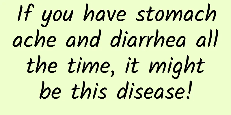 If you have stomachache and diarrhea all the time, it might be this disease!