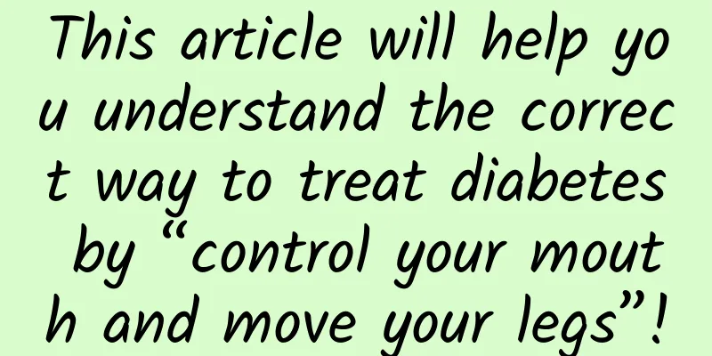 This article will help you understand the correct way to treat diabetes by “control your mouth and move your legs”!
