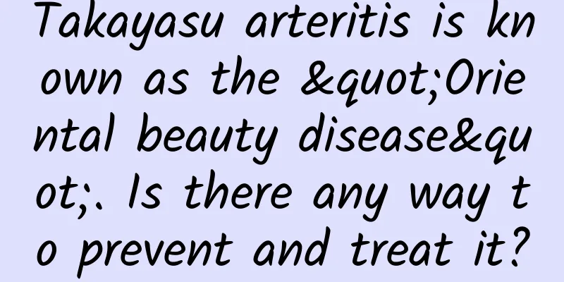 Takayasu arteritis is known as the "Oriental beauty disease". Is there any way to prevent and treat it?