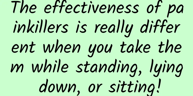 The effectiveness of painkillers is really different when you take them while standing, lying down, or sitting!