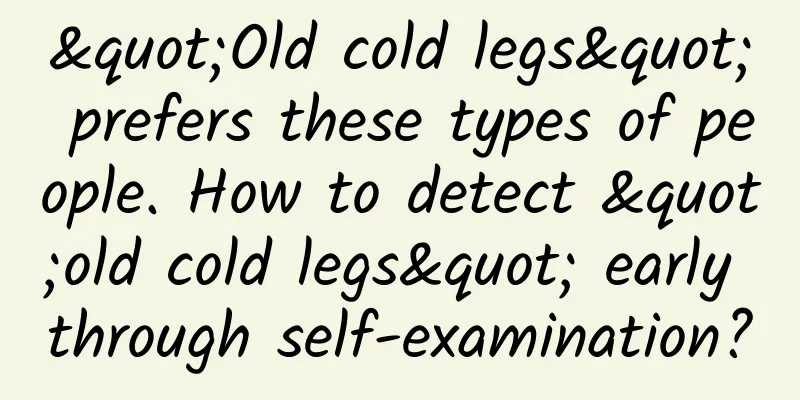 "Old cold legs" prefers these types of people. How to detect "old cold legs" early through self-examination?