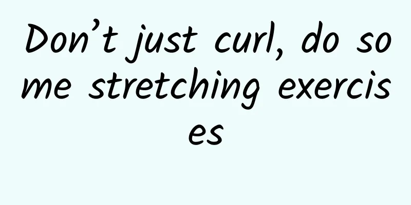 Don’t just curl, do some stretching exercises