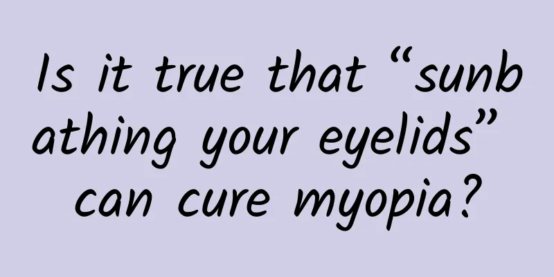 Is it true that “sunbathing your eyelids” can cure myopia?