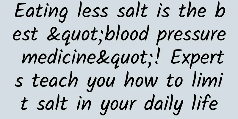 Eating less salt is the best "blood pressure medicine"! Experts teach you how to limit salt in your daily life