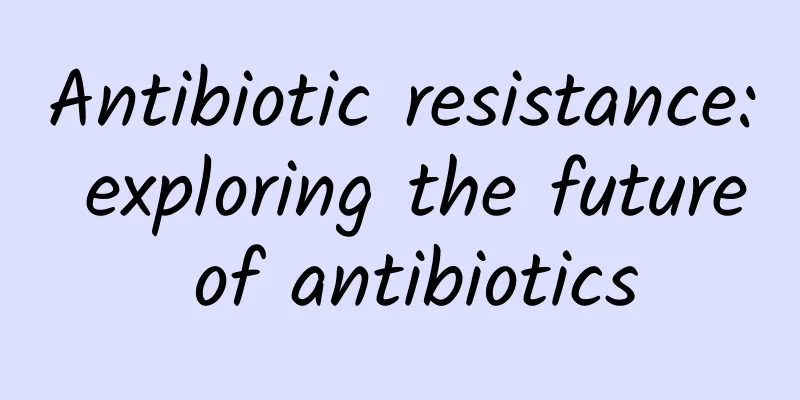 Antibiotic resistance: exploring the future of antibiotics