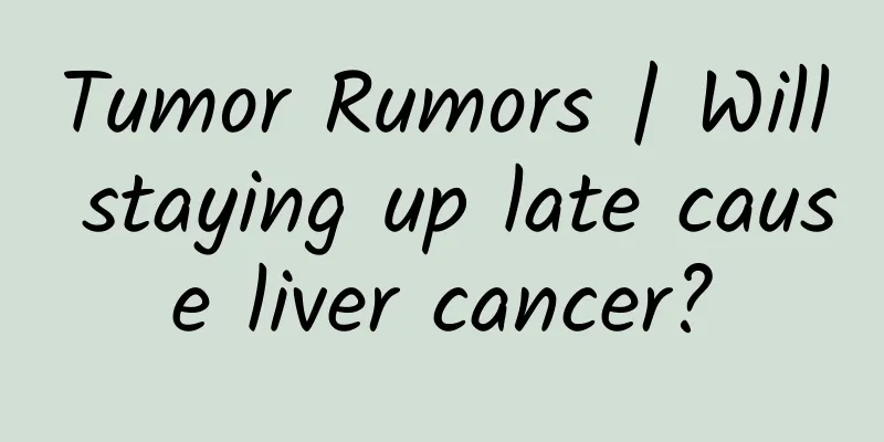 Tumor Rumors | Will staying up late cause liver cancer?