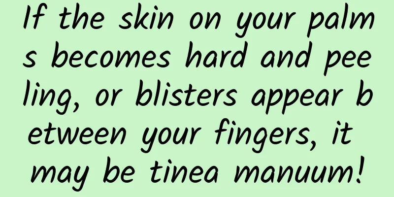 If the skin on your palms becomes hard and peeling, or blisters appear between your fingers, it may be tinea manuum!