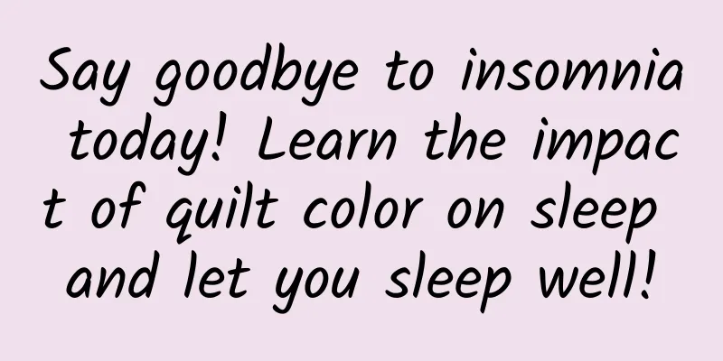 Say goodbye to insomnia today! Learn the impact of quilt color on sleep and let you sleep well!