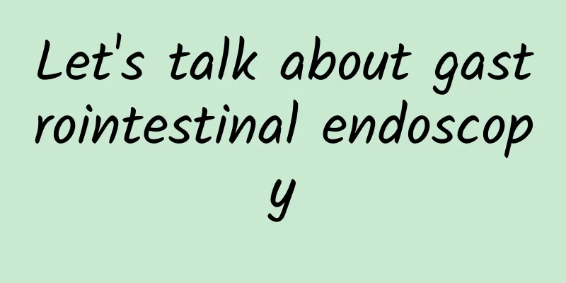 Let's talk about gastrointestinal endoscopy