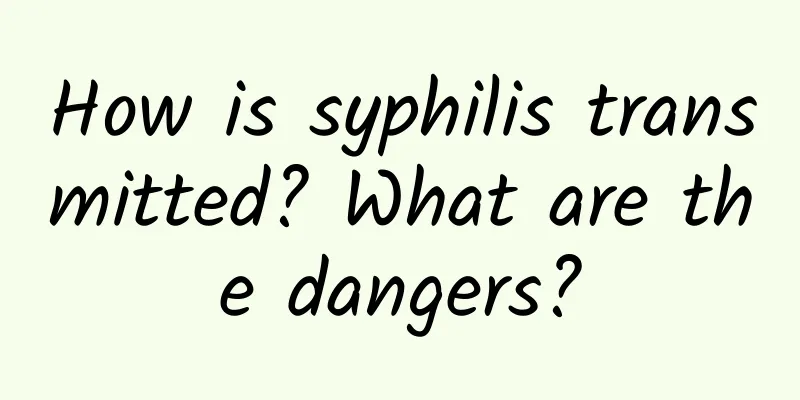 How is syphilis transmitted? What are the dangers?