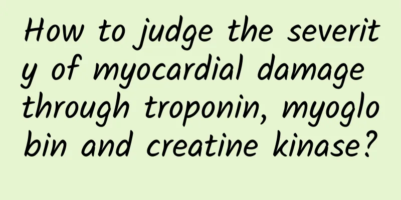 How to judge the severity of myocardial damage through troponin, myoglobin and creatine kinase?