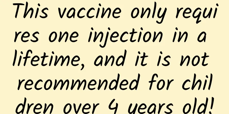 This vaccine only requires one injection in a lifetime, and it is not recommended for children over 4 years old!