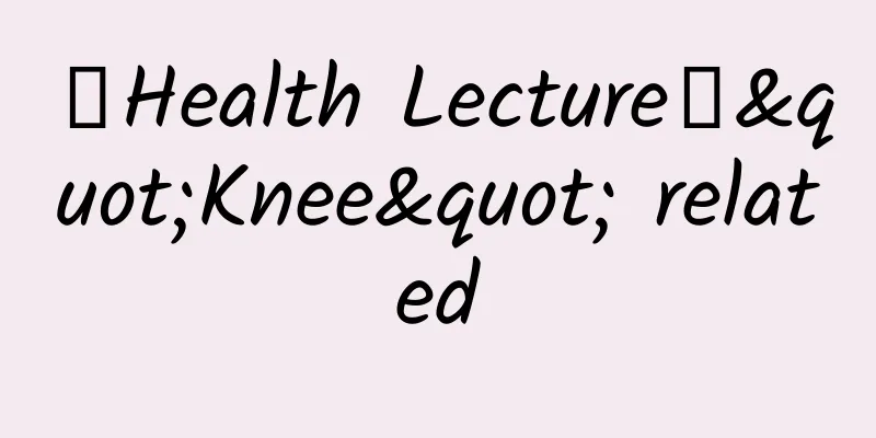 【Health Lecture】"Knee" related