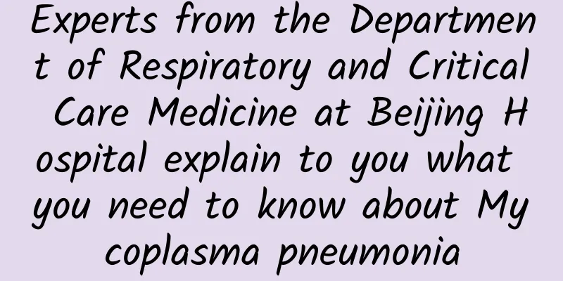 Experts from the Department of Respiratory and Critical Care Medicine at Beijing Hospital explain to you what you need to know about Mycoplasma pneumonia