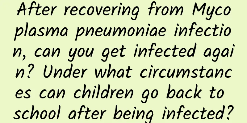 After recovering from Mycoplasma pneumoniae infection, can you get infected again? Under what circumstances can children go back to school after being infected?