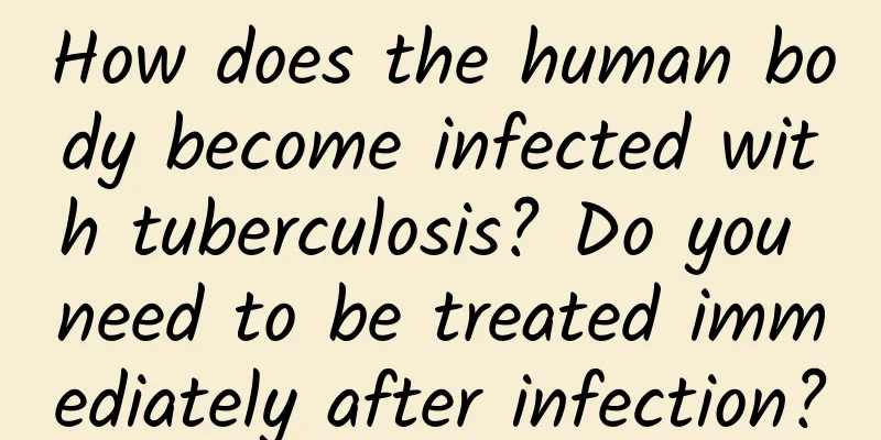 How does the human body become infected with tuberculosis? Do you need to be treated immediately after infection?