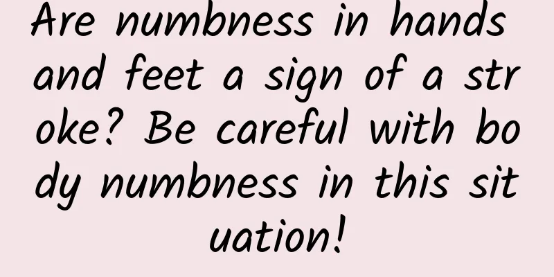 Are numbness in hands and feet a sign of a stroke? Be careful with body numbness in this situation!