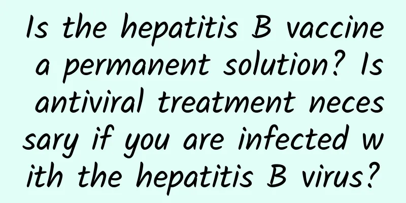 Is the hepatitis B vaccine a permanent solution? Is antiviral treatment necessary if you are infected with the hepatitis B virus?