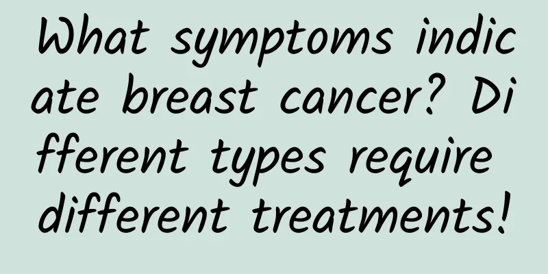 What symptoms indicate breast cancer? Different types require different treatments!