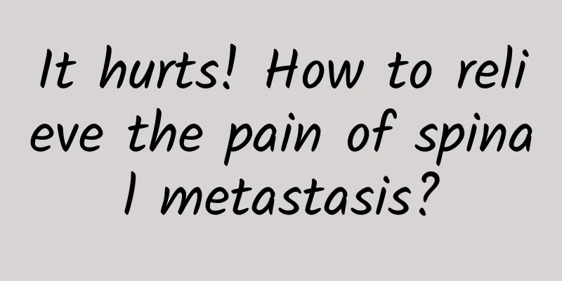 It hurts! How to relieve the pain of spinal metastasis?