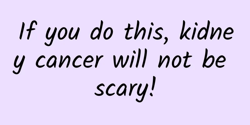 If you do this, kidney cancer will not be scary!