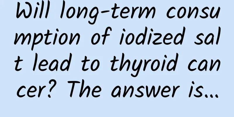 Will long-term consumption of iodized salt lead to thyroid cancer? The answer is…