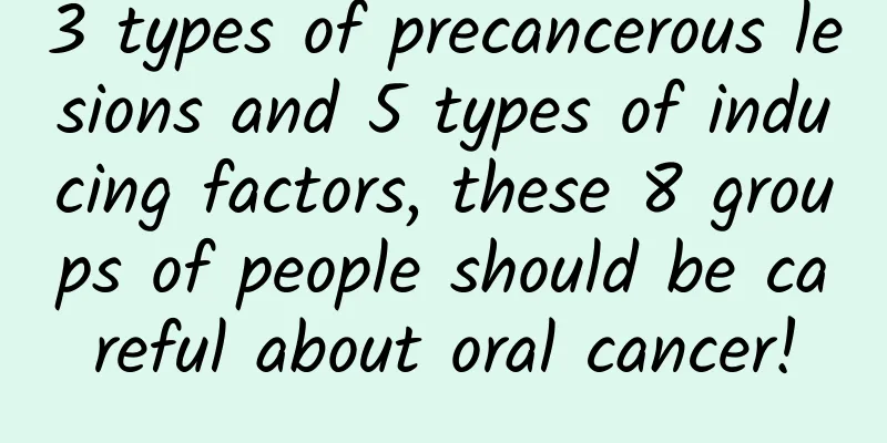 3 types of precancerous lesions and 5 types of inducing factors, these 8 groups of people should be careful about oral cancer!