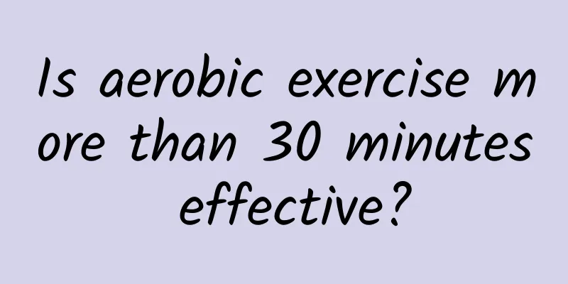 Is aerobic exercise more than 30 minutes effective?
