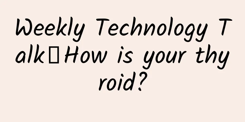 Weekly Technology Talk丨How is your thyroid?