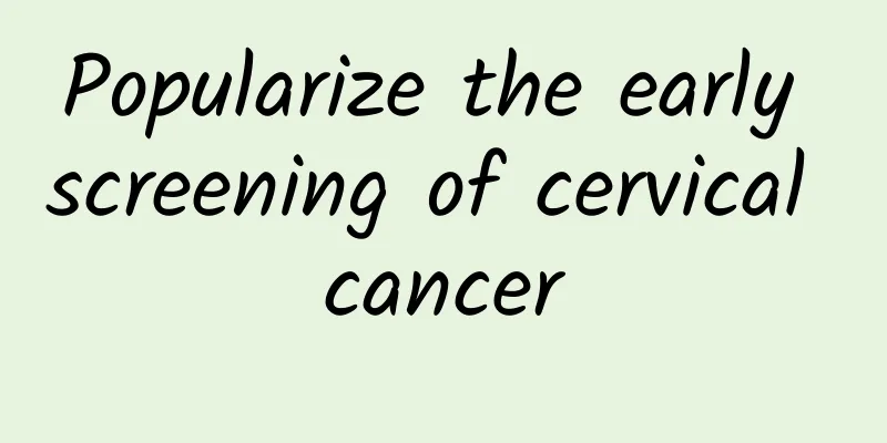 Popularize the early screening of cervical cancer