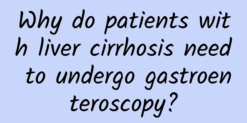 Why do patients with liver cirrhosis need to undergo gastroenteroscopy?