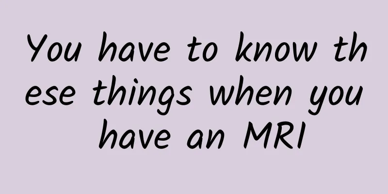 You have to know these things when you have an MRI