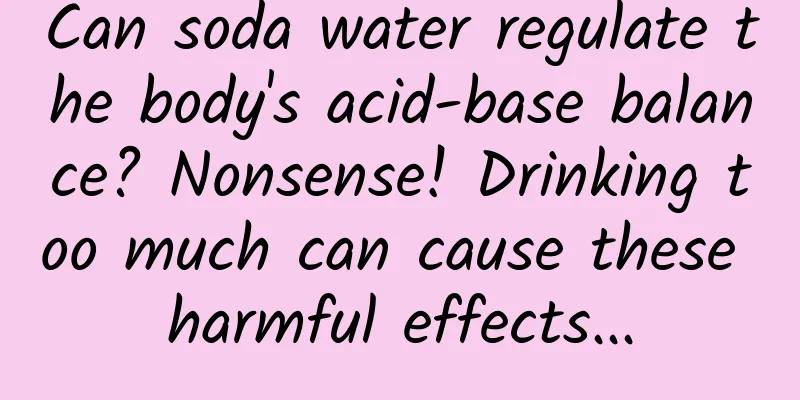 Can soda water regulate the body's acid-base balance? Nonsense! Drinking too much can cause these harmful effects...