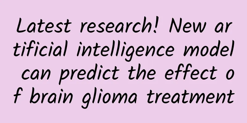 Latest research! New artificial intelligence model can predict the effect of brain glioma treatment