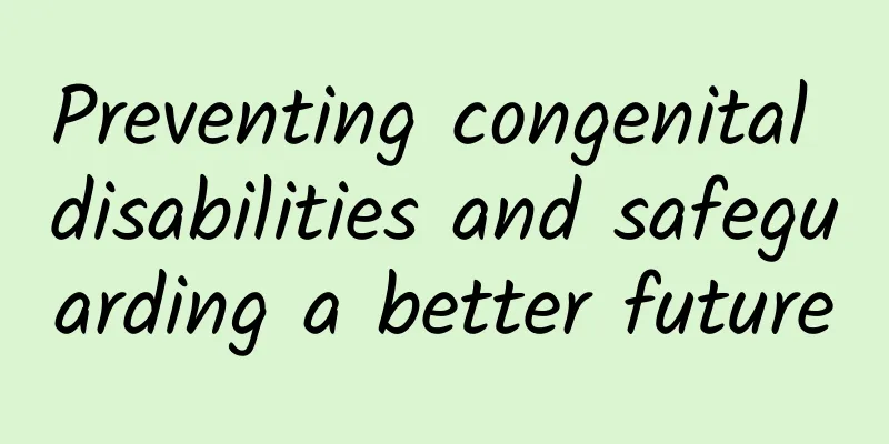 Preventing congenital disabilities and safeguarding a better future