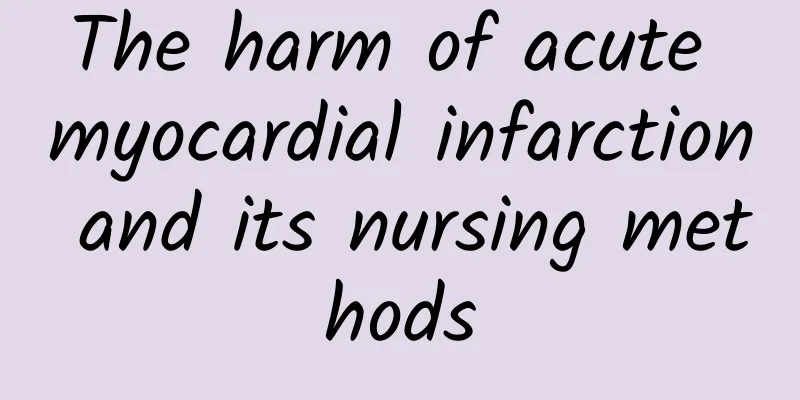 The harm of acute myocardial infarction and its nursing methods