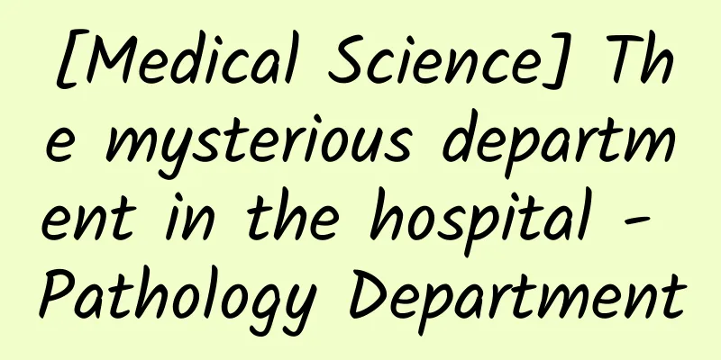 [Medical Science] The mysterious department in the hospital - Pathology Department
