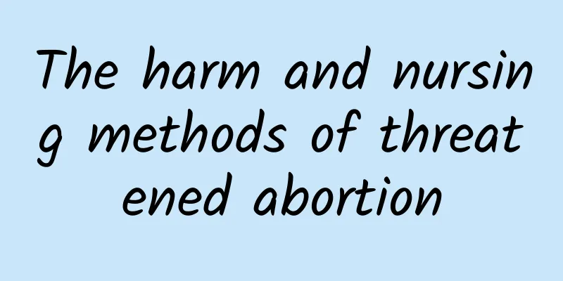 The harm and nursing methods of threatened abortion