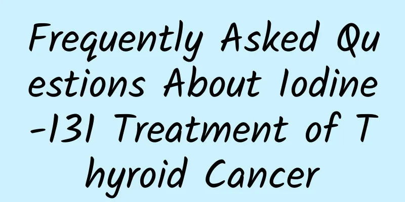 Frequently Asked Questions About Iodine-131 Treatment of Thyroid Cancer