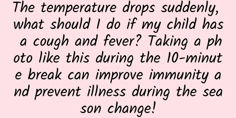 The temperature drops suddenly, what should I do if my child has a cough and fever? Taking a photo like this during the 10-minute break can improve immunity and prevent illness during the season change!