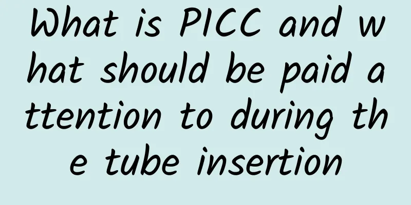 What is PICC and what should be paid attention to during the tube insertion