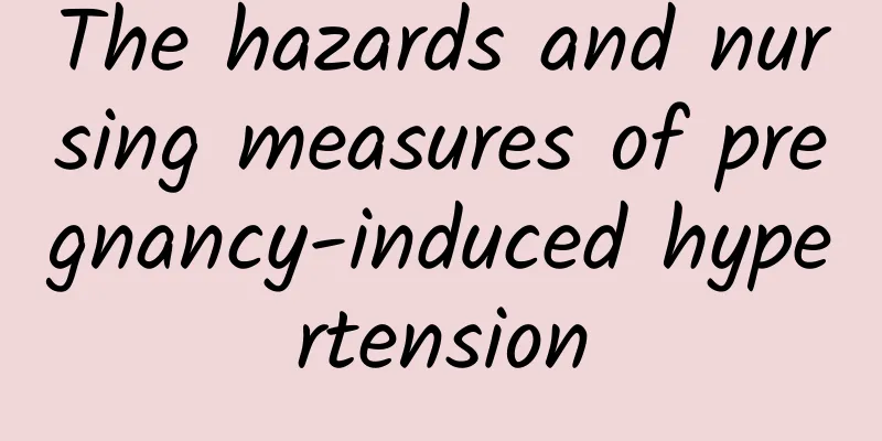 The hazards and nursing measures of pregnancy-induced hypertension