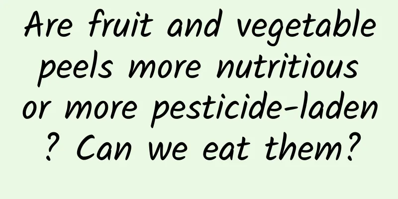 Are fruit and vegetable peels more nutritious or more pesticide-laden? Can we eat them?