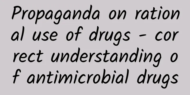 Propaganda on rational use of drugs - correct understanding of antimicrobial drugs