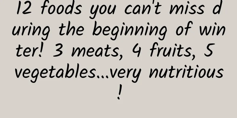 12 foods you can't miss during the beginning of winter! 3 meats, 4 fruits, 5 vegetables...very nutritious!