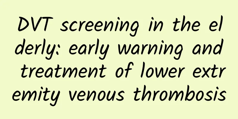 DVT screening in the elderly: early warning and treatment of lower extremity venous thrombosis