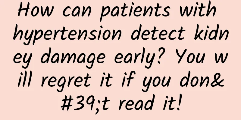 How can patients with hypertension detect kidney damage early? You will regret it if you don't read it!