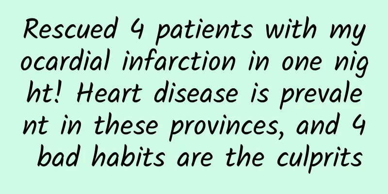 Rescued 4 patients with myocardial infarction in one night! Heart disease is prevalent in these provinces, and 4 bad habits are the culprits