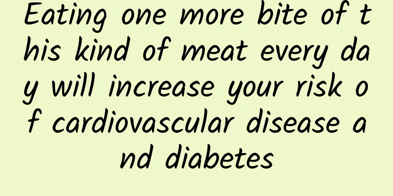 Eating one more bite of this kind of meat every day will increase your risk of cardiovascular disease and diabetes