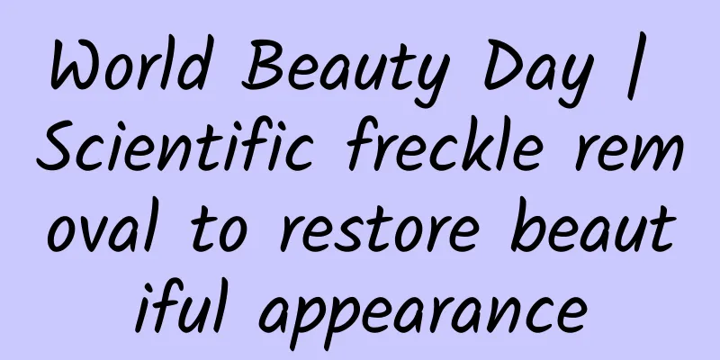 World Beauty Day | Scientific freckle removal to restore beautiful appearance